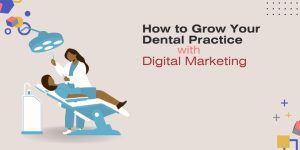 How to Grow Your Dental Practice with Digital Marketing